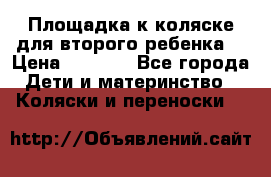 Площадка к коляске для второго ребенка. › Цена ­ 1 500 - Все города Дети и материнство » Коляски и переноски   